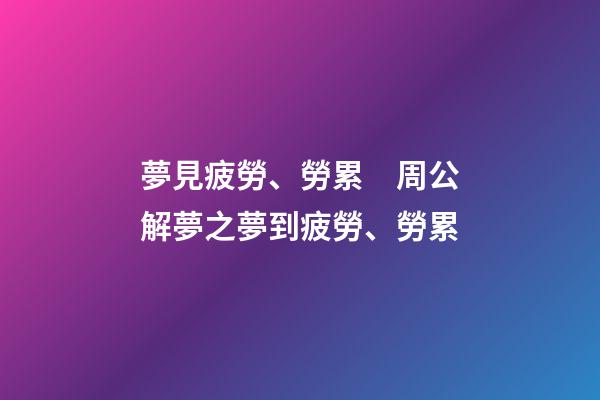 夢見疲勞、勞累　周公解夢之夢到疲勞、勞累